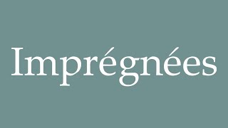 How to Pronounce Imprégnées Impregnated Correctly in French [upl. by Feeney]