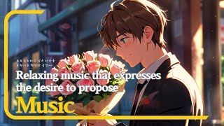 276 Relaxing music that expresses the desire to propose 프로포즈하고 싶은 마음을 표현하는 편안한 음악 [upl. by Tichon]