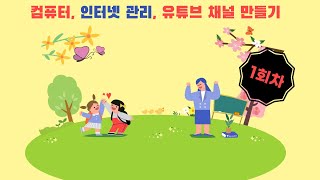 뿔난여우 컴교실 컴퓨터 인터넷관리 유튜브 채널만들기  1회차7월 [upl. by Sheply]