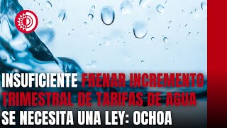 Es insuficiente solo frenar el incremento trimestral de tarifas de agua fustiga Eugenia Ochoa [upl. by Ellac]