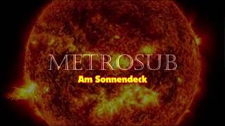 METROSUB  Am Sonnendeck [upl. by Wenger]