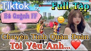 Tik Tok Free Fire  Phim ngắn Chuyện Tình Quân Đoàn tôi yêu anh”FULL Tập  Bé Quỳnh FF [upl. by Aem]