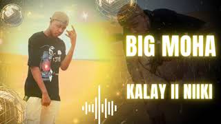 BIG MOHA  KALAY II NIIKI  OFFICIAL AUDIO [upl. by Yrrad]