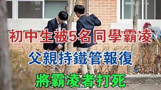 廣東初中生被5名同學霸凌，父親持鐵管報復，將霸凌者打死 大案紀實 刑事案件 案件解說 [upl. by Oyek]