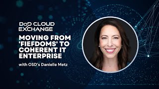 DoD Cloud Exchange 2024 OSDs Danielle Metz on moving from fiefdoms to coherent IT enterprise [upl. by Lleral]