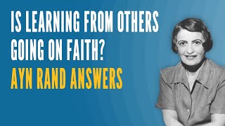 Is Learning from Others Going on Faith Ayn Rand Answers [upl. by Boar]