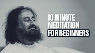 10 Minute Guided Meditation for Beginners  Gurudev Sri Sri Ravi Shankar [upl. by Santiago]