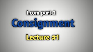 Consignment Account Lecture 1  Icom and bcom part 2 [upl. by Tiphanie]