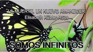 Elizabeth Kubler Ross La Muerte un amanecer  Somos Infinitos Ꝏ [upl. by Alburg]