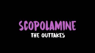 SCOPOLAMINE  The Outtakes Snippet [upl. by Aneger]