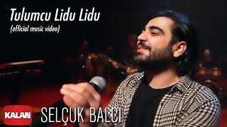 Selçuk Balcı  Tulumcu Lidu Lidu I Official Music Video © 2020 Kalan Müzik [upl. by Caesar929]