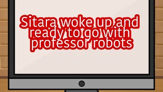 Sitara woke up and ready to go with professor robots [upl. by Airdnassac701]