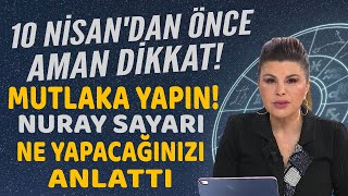 10 NİSANDAN ÖNCE BUNU MUTLAKA YAPIN İHMAL ETMEYİN NURAY SAYARI YAPMANIZ GEREKENİ TEK TEK ANLATTI [upl. by Assenahs]