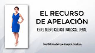 EL RECURSO DE APELACIÓN EN EL NUEVO CÓDIGO PROCESAL PENAL  DINA MALDONADO AYSA [upl. by Nanis897]