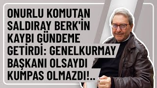 ONURLU KOMUTAN SALDIRAY BERKİN KAYBI GÜNDEME GETİRDİ GENELKURMAY BAŞKANI OLSAYDI KUMPAS OLMAZDI [upl. by Cherice919]