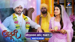 EP285 Part 2  Ajooni  Ajooni ko milee ghar ki chaabhiyaan  अजूनी starbharat [upl. by Nored]