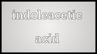 Indoleacetic acid Meaning [upl. by Anitsrhc800]