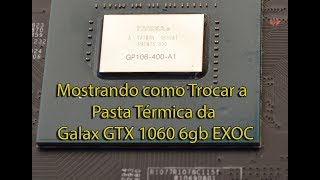 Como Trocar a Pasta Termica da Galax GTX 1060 de 6gb EXOC Usei MX 4 [upl. by Enahsal]