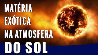 Cientistas Descobrem Matéria Exótica na Atmosfera do SOL [upl. by Terrag723]