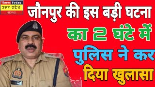 जौनपुर की इस बड़ी घटना का 2 घंटे में पुलिस ने कर दिया खुलासा [upl. by Morgana]