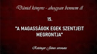 15 quotA magasságos egek szentjeit megrontjaquot  Dániel könyve  ahogyan bennem él  Reisinger János [upl. by Walston]