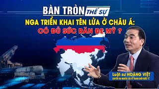 Bàn tròn thế sự NGA triển khai tên lửa ở Châu Á Có đủ sức răn đe MỸ  Bình luận của LS Hoàng Việt [upl. by Ahsilet]