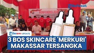 3 Bos Skincare di Makassar Jadi Tersangka Produk Terbukti Mengandung Merkuri Begini Nasibnya [upl. by Eiramlirpa265]