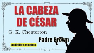 LA CABEZA DE CESAR  PADRE BROWN  G K CHESTERTON [upl. by Aekahs981]