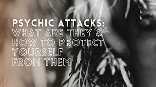 Psychic Attacks What Are They amp How To Protect Yourself From Them [upl. by Atul]