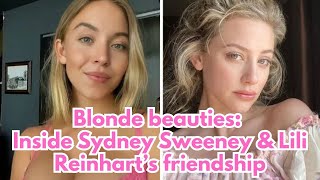 Blonde beauties Inside Sydney Sweeney amp Lili Reinhart’s friendship [upl. by Nibla]