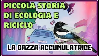 LA GAZZA ACCUMULATRICE  Piccola storia di ecologia e riciclo [upl. by Coplin]