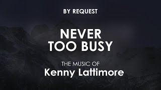 Never Too Busy  Kenny Lattimore [upl. by Kutzer959]