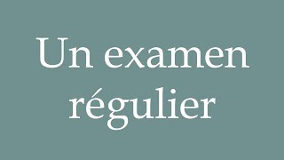 How to Pronounce Un examen régulier A regular examination Correctly in French [upl. by Chemush356]