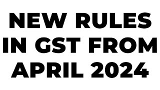 NEW RULES FROM APRIL 2024 IN GST [upl. by Eilojne]