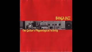 Banga Jazz  The Guitar’s Physiological Activity 1990 [upl. by Folger281]