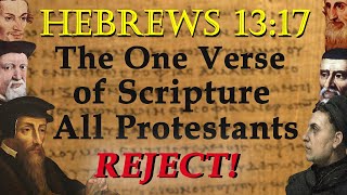 Hebrews 1317 The One Scripture Verse All Protestants Reject [upl. by Ettenim]