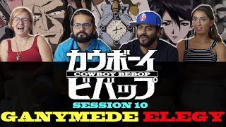 Cowboy Bebop  Session 10 Ganymede Elegy  Group Reaction [upl. by Oemac]