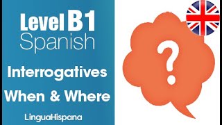 SPANISH B1 Interrogatives When amp Where [upl. by Nagar]