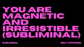 YOU ARE MAGNETIC amp IRRESISTIBLE SUBLIMINAL [upl. by Etnoval]