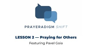 Lesson 2 Praying for Others — Prayeradigm Shift • Featuring Pavel Goia [upl. by Lichtenfeld]