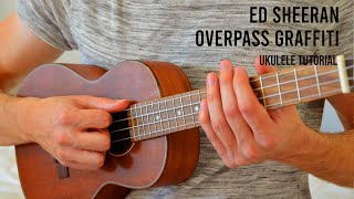 Ed Sheeran  Overpass Graffiti EASY Ukulele Tutorial With Chords  Lyrics [upl. by Veradia119]