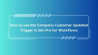 Company Customer Updated Trigger for Sim pro workflow app [upl. by Molini]