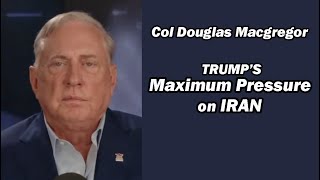 Col Douglas Macgregor Trumps Maximum Pressure on Iran [upl. by Naynek815]