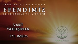 Vakit Yaklaşırken l Efendimiz ﷺ l 171 Bölüm [upl. by Monahan]