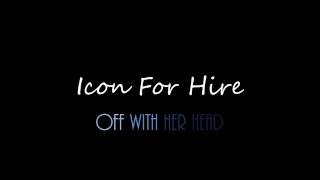 Icon For Hire  Off With Her Head Lyrics [upl. by Atiluj410]