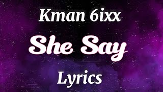 Kman 6ixx  She Say Official Lyrics [upl. by Aiki604]