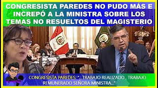 😱CONGRESISTA PAREDES NO PUDO MÁS E INCREPÓ A LA MINISTRA SOBRE LOS TEMAS NO RESUELTOS DEL MAGISTERIO [upl. by Trinee121]