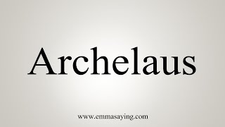 How To Say Archelaus [upl. by Enyr]