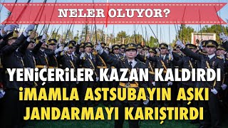 NELER OLUYOR YENİÇERİLER KAZAN KALDIRDI İMAMLA ASTSUBAYIN AŞKI JANDARMAYI KARIŞTIRDI [upl. by Abil]