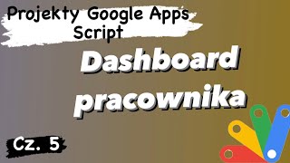 Projekty Apps Script quotDashboard pracownikaquot odc 56 [upl. by Novyaj]